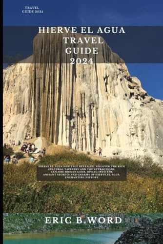 HIERVE EL AGUA TRAVEL 2024: Hierve El Agua Heritage Revealed: Uncover the Rich Cultural Tapestry and Top Attractions. Explore Hidden Gems, Diving into ... Grimoire: Quests Beyond Borders, Band 53) von Independently published