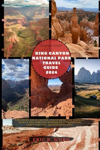 KING CANYON NATIONAL PARK TRAVEL GUIDE 2024: Exploring Kings Canyon: Discovering the Majestic Beauty and Timeless Wonder of a Wilderness Sanctuary ... Grimoire: Quests Beyond Borders, Band 79) von Independently published