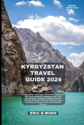 KYRGYZSTAN TRAVEL GUIDE 2024: Kyrgyzstan Heritage Revealed: Uncover the Rich Cultural Tapestry and Top Attractions. Explore Hidden Gems, Diving into ... Grimoire: Quests Beyond Borders, Band 3) von Independently published