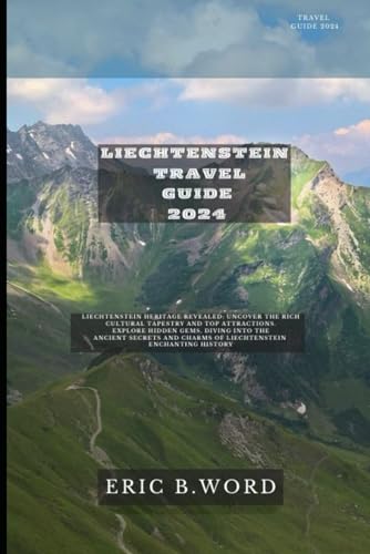 LIECHTENSTEIN TRAVEL GUIDE 2024: Liechtenstein Heritage Revealed: Uncover the Rich Cultural Tapestry and Top Attractions. Explore Hidden Gems, Diving ... Grimoire: Quests Beyond Borders, Band 37) von Independently published