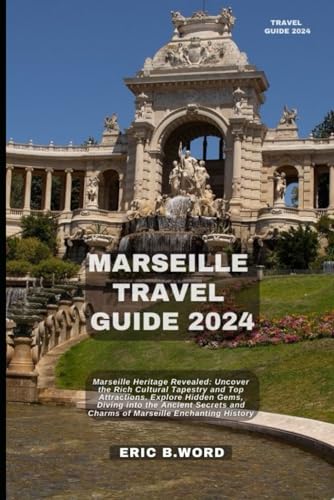 MARSEILLE TRAVEL GUIDE 2024: Marseille Heritage Revealed: Uncover the Rich Cultural Tapestry and Top Attractions. Explore Hidden Gems, Diving into the ... Grimoire: Quests Beyond Borders, Band 6) von Independently published