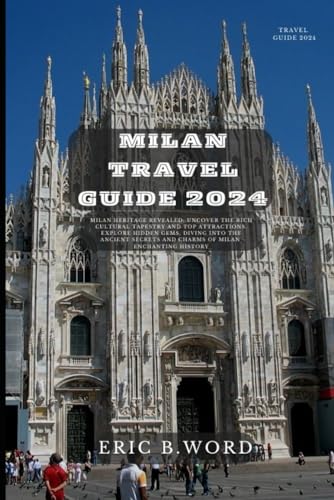 MILAN TRAVEL GUIDE 2024: Milan Heritage Revealed: Uncover the Rich Cultural Tapestry and Top Attractions. Explore Hidden Gems, Diving into the Ancient ... Grimoire: Quests Beyond Borders, Band 27) von Independently published