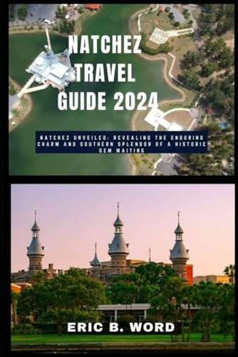 NATCHEZ TRAVEL GUIDE 2024: Natchez Unveiled: Revealing the Enduring Charm and Southern Splendor of a Historic Gem Waiting (Globetrotter's Grimoire: Quests Beyond Borders, Band 83)