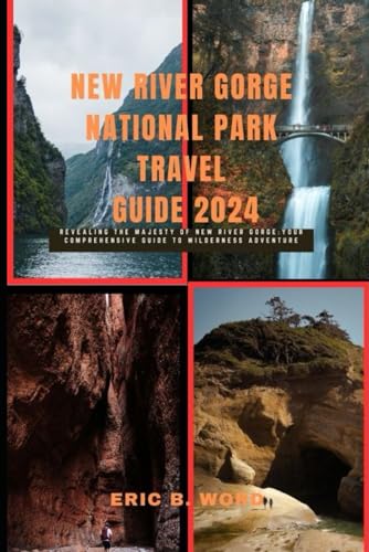 NEW RIVER GORGE NATIONAL PARK TRAVEL GUIDE 2024: Revealing the Majesty of New River Gorge:Your Comprehensive Guide to Wilderness Adventure (Globetrotter's Grimoire: Quests Beyond Borders, Band 77) von Independently published