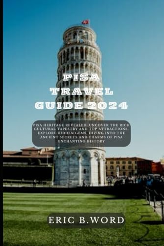 PISA TRAVEL GUIDE 2024: Pisa Heritage Revealed: Uncover the Rich Cultural Tapestry and Top Attractions. Explore Hidden Gems, Diving into the Ancient ... Grimoire: Quests Beyond Borders, Band 20)