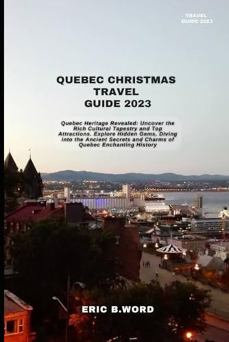QUEBEC CHRISTMAS TRAVEL GUIDE 2023: Quebec Heritage Revealed: Uncover the Rich Cultural Tapestry and Top Attractions. Explore Hidden Gems, Diving into ... Grimoire: Quests Beyond Borders, Band 12) von Independently published
