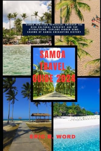 SAMOA TRAVEL GUIDE 2024: Samoa Heritage Revealed: Uncover the Rich Cultural Tapestry and Top Attractions. Explore Hidden Gems, Charms of Samoa ... Grimoire: Quests Beyond Borders, Band 84) von Independently published