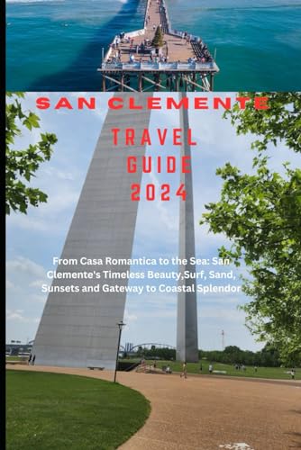 SAN CLEMENTE TRAVEL GUIDE 2024: From Casa Romantica to the Sea: San Clemente's Timeless Beauty,Surf, Sand, Sunsets and Gateway to Coastal Splendor ... Grimoire: Quests Beyond Borders, Band 67)