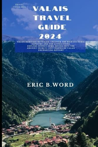 VALAIS TRAVEL GUIDE 2024: Valais Heritage Revealed: Uncover the Rich Cultural Tapestry and Top Attractions. Explore Hidden Gems, Diving into the ... Grimoire: Quests Beyond Borders, Band 57) von Independently published