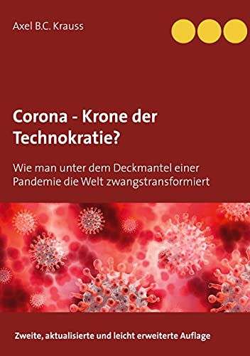 Corona - Krone der Technokratie?: Wie man unter dem Deckmantel einer Pandemie die Welt zwangstransformiert