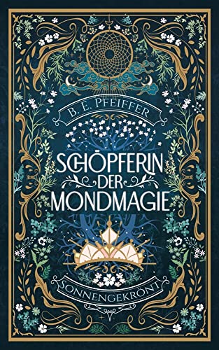 Schöpferin der Mondmagie - Sonnengekrönt: Magisches Herzschlagfinale der Romantasy Reihe Schöpferin der Mondmagie - Sonnengekrönt: Magisches Herzschlagfinale der Romantasy Reihe