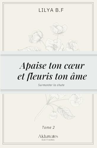 Apaise ton cœur et fleuris ton âme Tome 2 : Surmonter la rechute: Surmonte la chute
