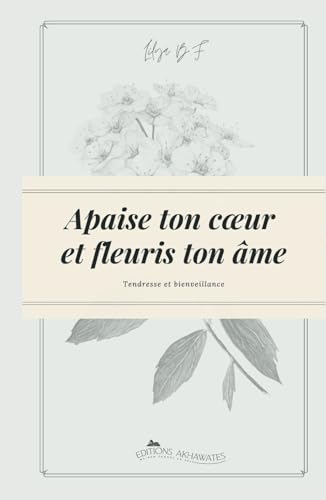 Apaise ton cœur et fleuris ton âme: Tendresse et Bienveillance von Akhawates