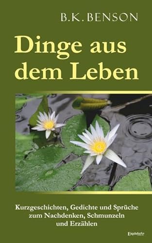 Dinge aus dem Leben: Gedichte und Sprüche zum Nachdenken, Schmunzeln und Erzählen von Engelsdorfer Verlag