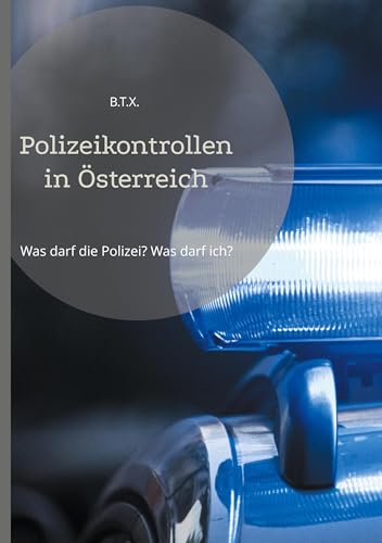 Polizeikontrollen in Österreich: Was darf die Polizei? Was darf ich? von BoD – Books on Demand