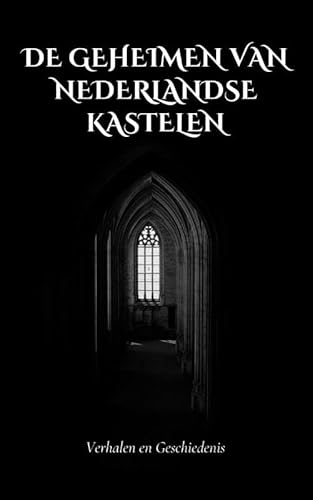 De Geheimen van Nederlandse Kastelen: Verhalen en Geschiedenis De Geheimen van Nederlandse Kastelen: Verhalen en Geschiedenis von Andries B.V.