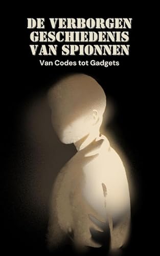 De Verborgen Geschiedenis van Spionnen: Van Codes tot Gadgets De Verborgen Geschiedenis van Spionnen: Van Codes tot Gadgets von Andries B.V.