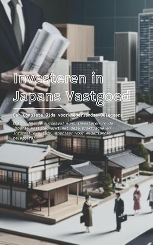 Investeren in Japans Vastgoed: Een Complete Gids voor Nederlandse Beleggers Investeren in Japans Vastgoed: Een Complete Gids voor Nederlandse Beleggers von Andries B.V.