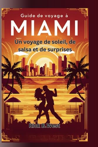 Guide de voyage à Miami: Un voyage de soleil, de salsa et de surprises (Enchanting Escapes: Rick B. West's Wanderlust Chronicles, Band 5)