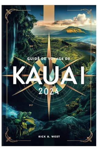 Guide de voyage de Kauai 2024: Un voyage à travers les trésors cachés et les secrets locaux de Kauai (Enchanting Escapes: Rick B. West's Wanderlust Chronicles, Band 2)