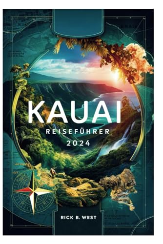Kauai Reiseführer 2024: Eine Reise durch Kauais verborgene Schätze und lokale Geheimnisse (Enchanting Escapes: Rick B. West's Wanderlust Chronicles, Band 3) von Independently published