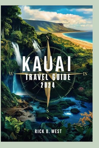 Kauai Travel Guide 2024: A Journey Through Kauai's Hidden Treasures and Local Secret (Enchanting Escapes: Rick B. West's Wanderlust Chronicles, Band 1)