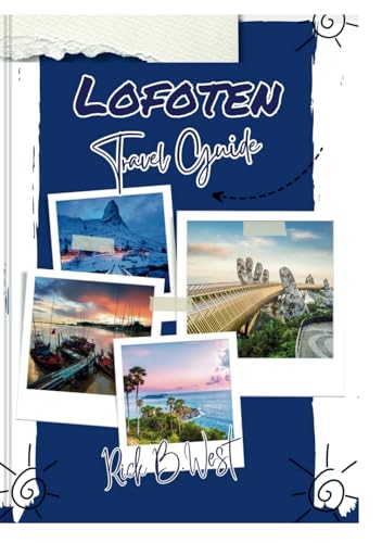 Lofoten Travel Guide: A Nature’s Rich Culture, and Unforgettable Adventures + 30 Basic Communication Words For Tourists In Lofoten (Enchanting Escapes: Rick B. West's Wanderlust Chronicles, Band 7)