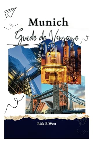 Munich Guide de Voyage 2024: + 30 mots de communication de base pour les touristes à Munich avec des informations de contact pour se renseigner ... B. West's Wanderlust Chronicles, Band 14)