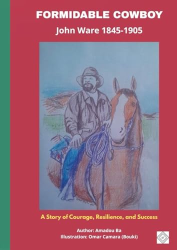 FORMIDABLE COWBOY: John Ware (1845-1905). A Story of Courage, Resilience, and Success von Les Éditions AB Alke Bulan
