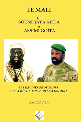 LE MALI DE SOUNDJATA KEÏTA À ASSIMI GOÏTA: LES RACINES PROFONDES DE LA RÉVOLUTION DU MALI-KOURA von 1