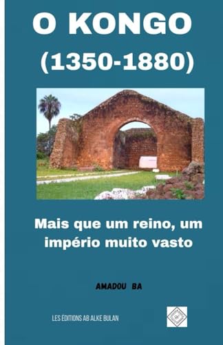O Kongo (1350-1880): Mais que um reino, um império muito vasto von Independently published