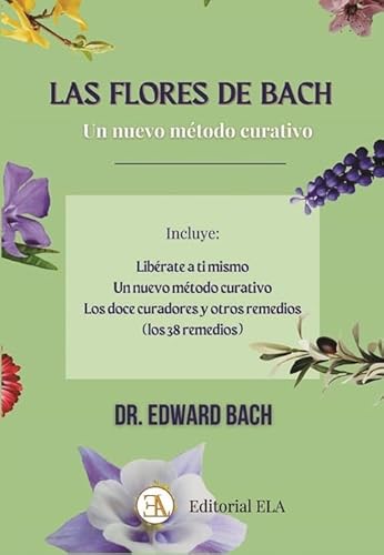 Las Flores de Bach, un nuevo método curativo: Libérate a ti mismo, Los doce curadores y otros remedios (SALUD NATURAL, Band 25)