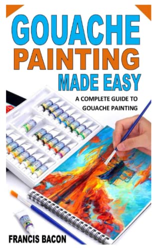 GOUACHE PAINTING MADE EASY: A COMPLETE GUIDE TO GOUACHE PAINTING von Independently published