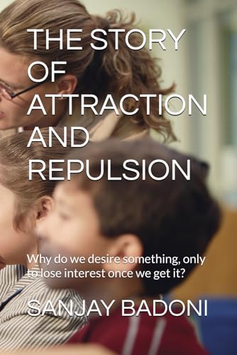 THE STORY OF ATTRACTION AND REPULSION: Why do we desire something, only to lose interest once we get it? THE STORY OF ATTRACTION AND REPULSION: Why do we desire something, only to lose interest once we get it? von Independently published