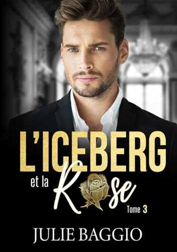 L'Iceberg et la Rose: Tome 3 : Une romance contemporaine slow-burn von JULIE BAGGIO