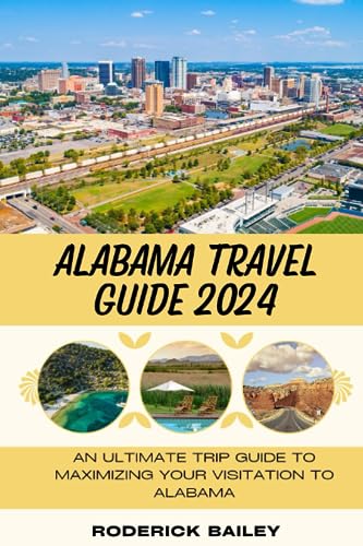 ALABAMA TRAVEL GUIDE 2024: An Ultimate Trip Guide to Maximizing Your Visitation to Alabama von Independently published