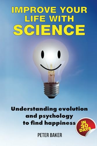 IMPROVE YOUR LIFE WITH SCIENCE: Understanding evolution and psychology to find happiness – in 30 days von Independently published