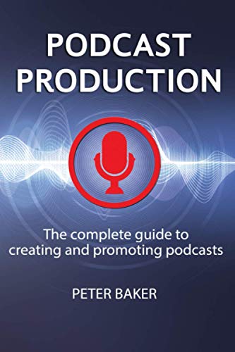 PODCAST PRODUCTION: The complete guide to creating and promoting podcasts von Independently published