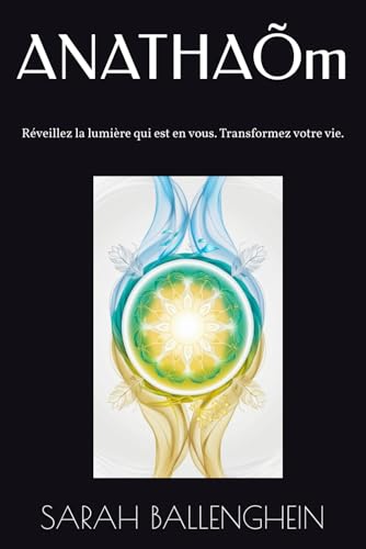 ANATHAÕm: Réveillez la lumière qui est en vous. Transformez votre vie. von Independently published