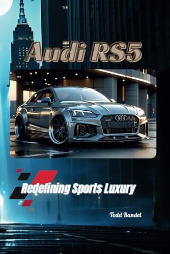 Audi RS5: Redefining Sports Luxury (The Audi Collection, Band 4) von Independently published