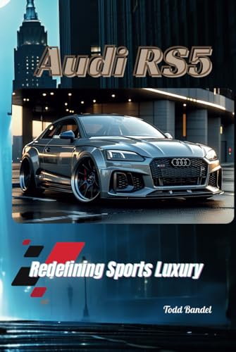 Audi RS5: Redefining Sports Luxury (The Audi Collection, Band 4) von Independently published