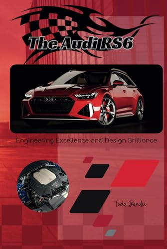 The Audi RS6: Engineering Excellence and Design Brilliance (The Audi Collection, Band 3) von Independently published