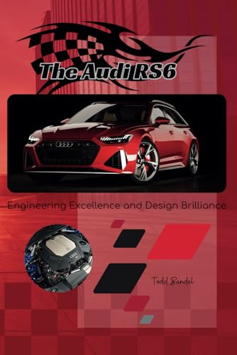 The Audi RS6: Engineering Excellence and Design Brilliance (The Audi Collection, Band 3) von Independently published