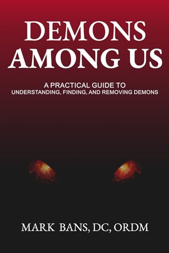 Demons Among Us: A Practical Guide to Understanding, Finding, and Removing Demons