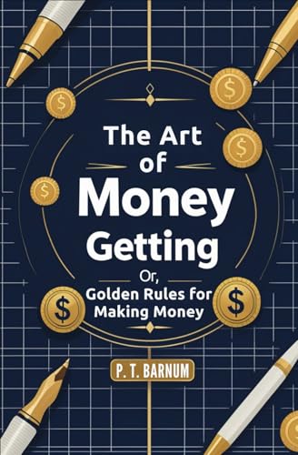 The Art of Money Getting: Or, Golden Rules for Making Money The Art of Money Getting: Or, Golden Rules for Making Money von Independently published
