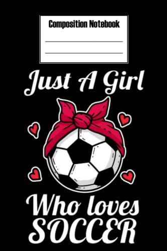 Composition Notebook - Just a girl who loves soccer composition notebook: Football Composition Notebook perfect for taking notes_6in x 9in x 114 Pages ... Blank Journal with Black Cover Perfect Size Composition Notebook - Just a girl who loves soccer composition notebook: Football Composition Notebook perfect for taking notes_6in x 9in x 114 Pages ... Blank Journal with Black Cover Perfect Size