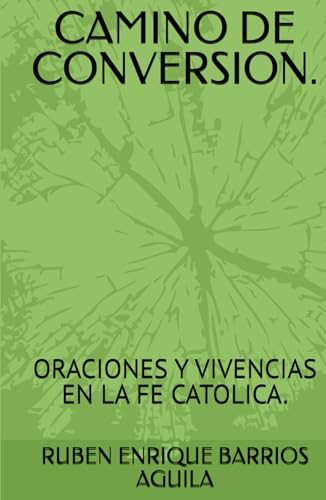CAMINO DE CONVERSION.: ORACIONES Y VIVENCIAS EN LA FE CATOLICA. von Independently published