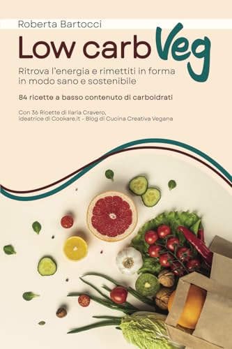 Low-carb veg: Ritrova l'energia e rimettiti in forma in modo sano e sostenibile von Roberta Bartocci