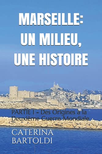 MARSEILLE : UN MILIEU, UNE HISTOIRE: PARTIE 1 - Des Origines à la Deuxième Guerre Mondiale von Independently published