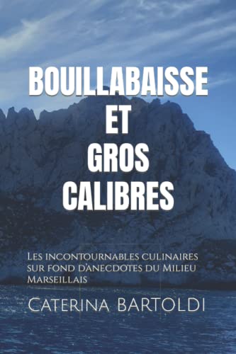 BOUILLABAISSE ET GROS CALIBRES: Les incontournables culinaires sur fond d’anecdotes du Milieu Marseillais